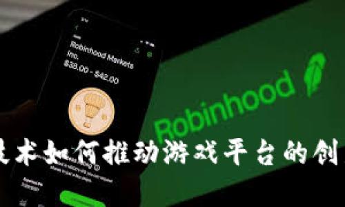 区块链技术如何推动游戏平台的创新与发展