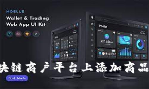 如何在区块链商户平台上添加商品：全面指南