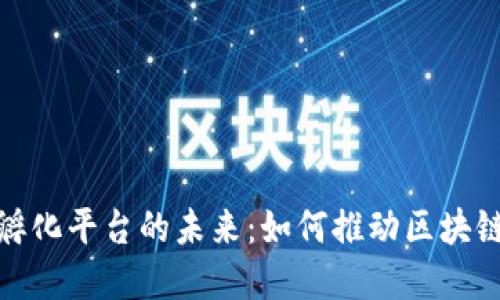 探索区块链创新孵化平台的未来：如何推动区块链技术的快速发展